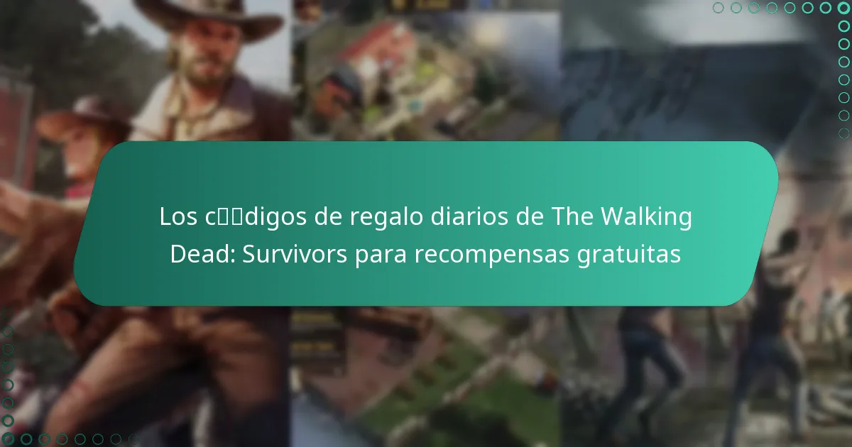 Los códigos de regalo diarios de The Walking Dead: Survivors para recompensas gratuitas